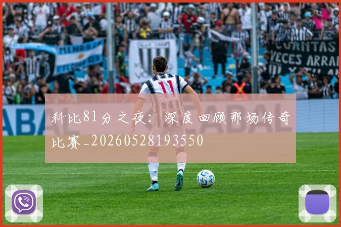 科比81分之夜：深度回顾那场传奇比赛_20260528193550