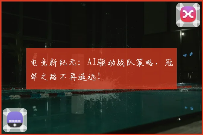电竞新纪元:AI驱动战队策略,冠军之路不再遥远!